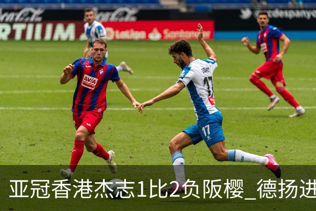 亚冠香港杰志1比2负阪樱 德扬进球独尊亚冠射手王