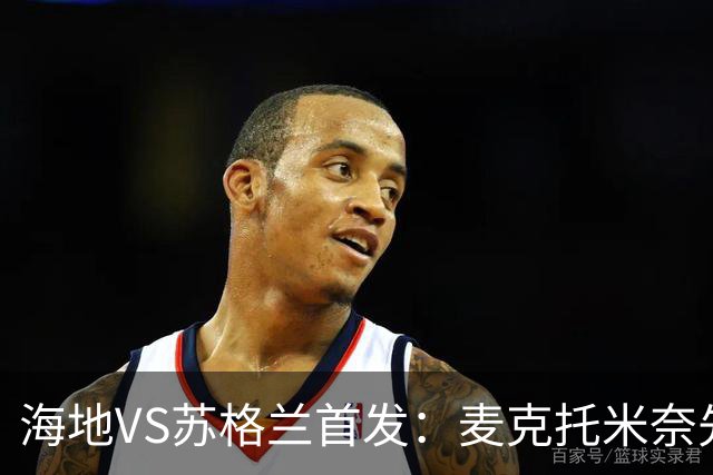 海地VS苏格兰首发：麦克托米奈先发 罗伯逊麦金出战