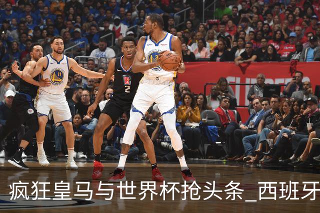 疯狂皇马与世界杯抢头条 西班牙队终又有了他们一席？
